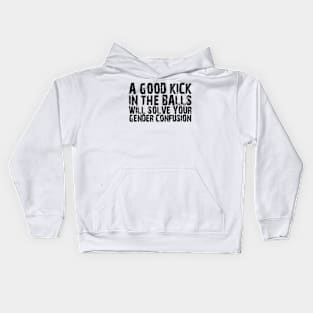 a good kick in the balls will solve your gender confusion Kids Hoodie